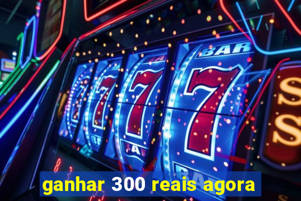 ganhar 300 reais agora